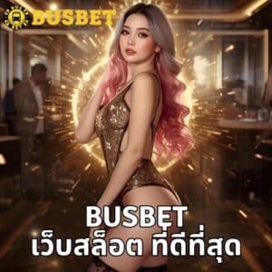 busbet เว็บสล็อต ที่ดีที่สุด